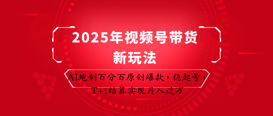 2025年视频号带货新玩法:AI炮制百分百原创爆款,稳起号,T+1结算实现月入过万-生财