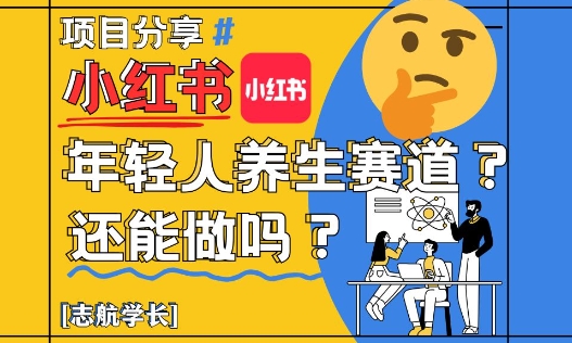 小红书年轻人养生赛道?真的还能做吗?详细讲解!-生财