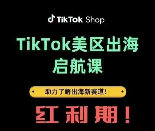 TikTok出海启航课(美区)助力了解出海红利新赛道-生财