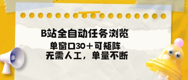 B站全自动任务浏览，单窗口30+可矩阵操作，无需人工单量不断【揭秘】-生财