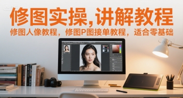 修图实操讲解教程，修图人像教程，修图P图接单教程，适合零基础-生财