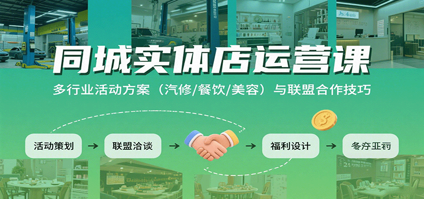 同城实体店运营课：多行业活动方案(汽修/餐饮/美容)与联盟合作技巧-生财