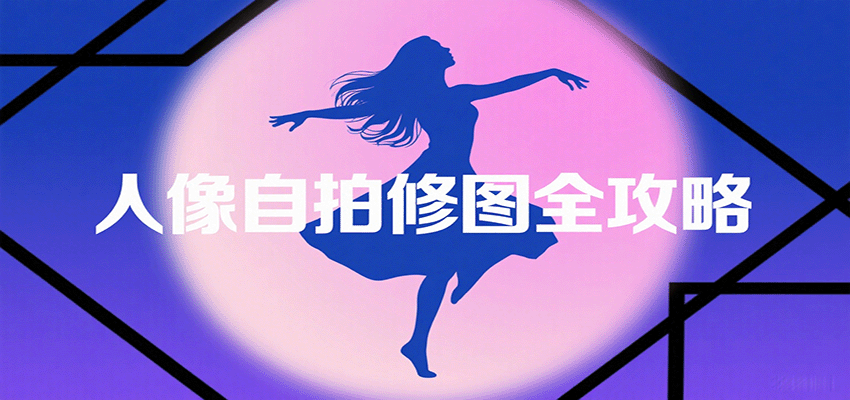 人像自拍修图全攻略:含基础、构图、多种风格拍摄技巧,拍出各类大片,展现独特美-生财