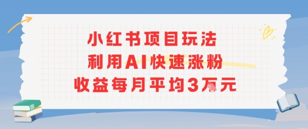 小红书商单项目新玩法,利用AI快速涨粉收益每月平均3W