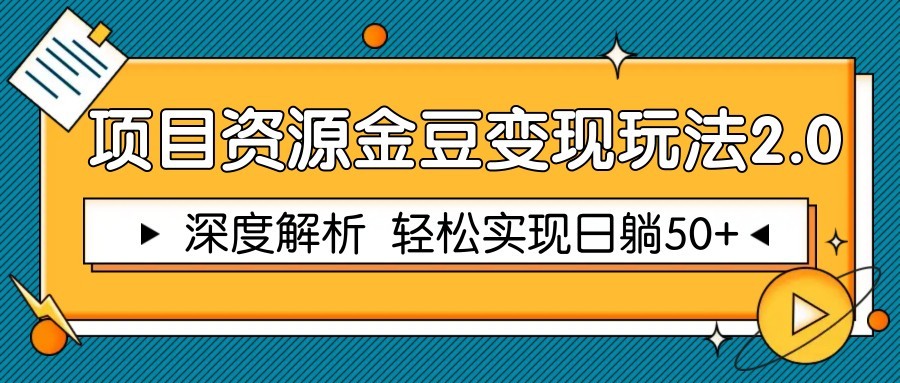 项目资源金豆变现玩法2.0，深度解析 轻松实现躺赚50+-生财