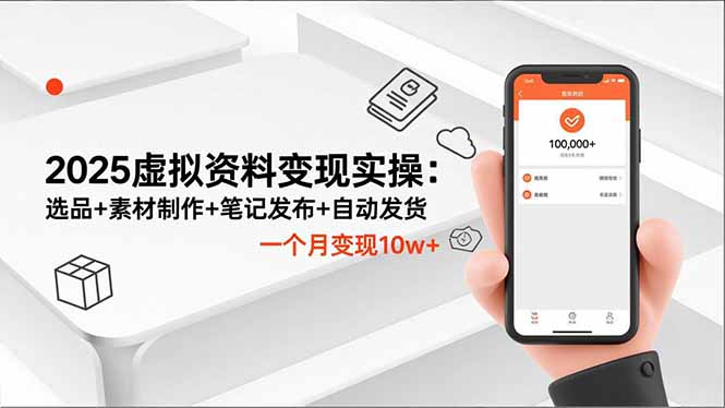 2025虚拟资料变现实操:选品+素材制作+笔记发布+自动发货,一个月变现10w+-生财