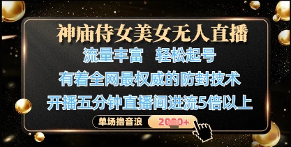 神庙侍女美女无人直播,轻松起号,有着全网最权威的防封技术,单场撸音浪1k+-生财