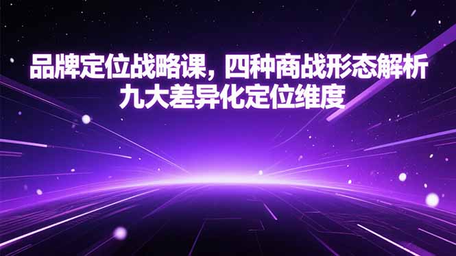 品牌定位战略课，四种商战形态解析，九大差异化定位维度-生财