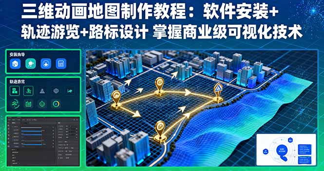 三维动画地图制作教程:软件安装+轨迹游览+路标设计 掌握商业级可视化技术-生财
