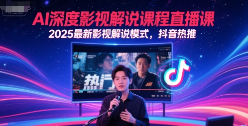 AI深度影视解说课程直播课，2025最新影视解说模式，抖音热推-生财