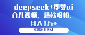 deepseek+即梦ai育儿视频,爆款吸粉,月入1w-生财
