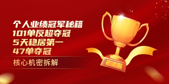 个人业绩冠军秘籍:101单反超夺冠,5天稳居第一,47单夺冠-生财