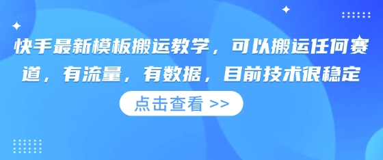 快手最新模板搬运教学，可以搬运任何赛道，有流量，有数据，目前技术很稳定-生财