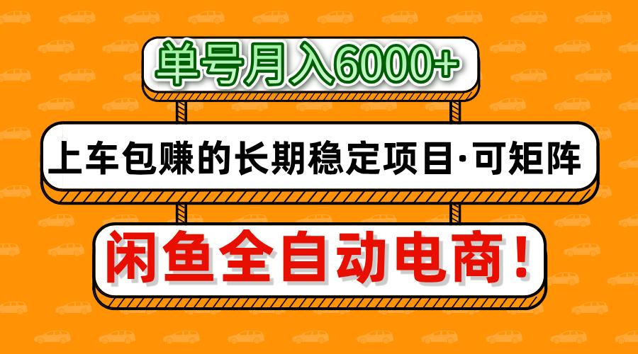 闲鱼全自动电商，月入6000+，上车包赚的长期稳定项目【可矩阵放大】-生财