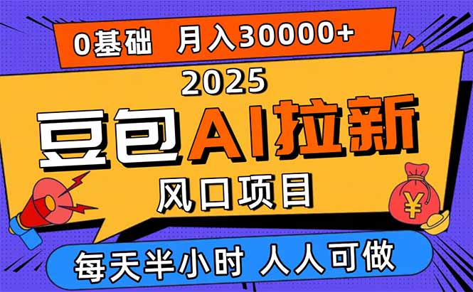 2025豆包AI拉新风口项目,0粉0基础月入3W+,新手小白轻松学会-生财