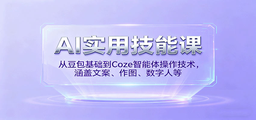 AI实用技能课,从豆包基础到Coze智能体操作技术,涵盖文案、作图、数字人等-生财