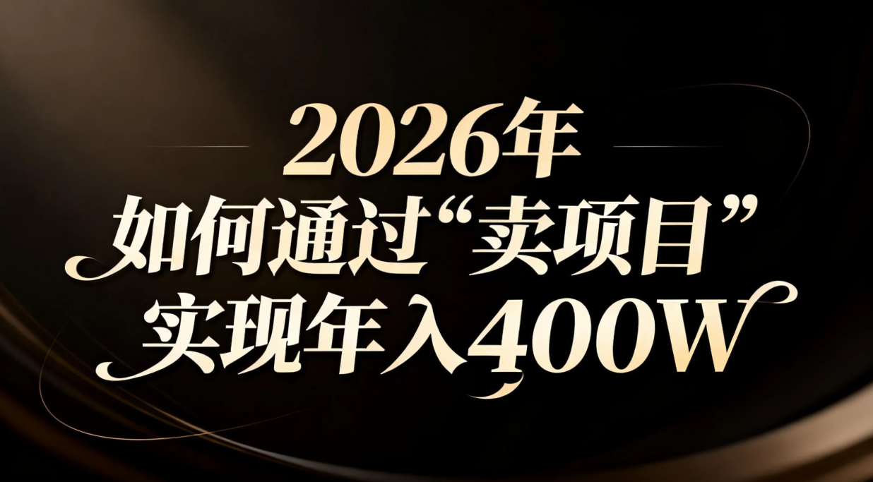 2026年如何通过“卖项目”实现年入百万-生财