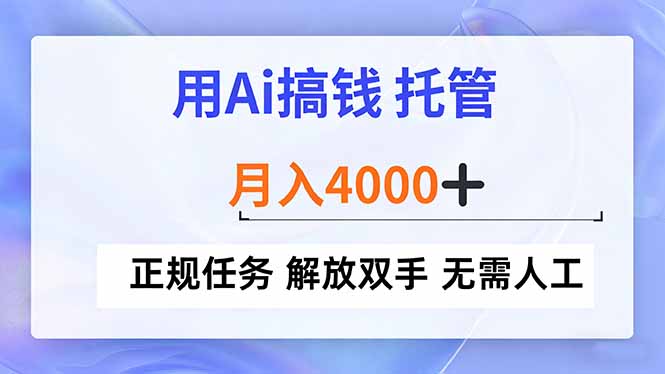 用Ai搞钱，托管，月入4000+， 正规任务 解放双手 无需人工-生财