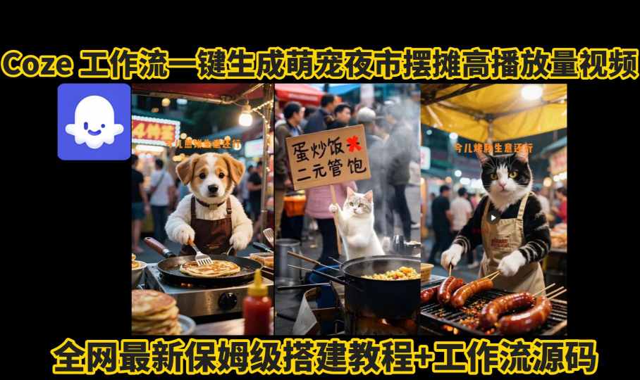 coze工作流一键生成萌宠夜市摆摊AI高赞高播放量视频保姆级拆解教程-生财