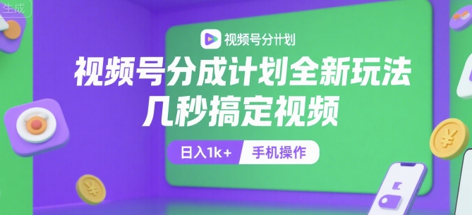 视频号分成计划全新玩法,几秒搞定视频,日入1k+,手机操作【揭秘】-生财