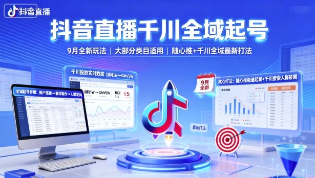 抖音直播千川全域起号,9月全新玩法,大部分类目适用,随心推以及千川全域最新打法-生财