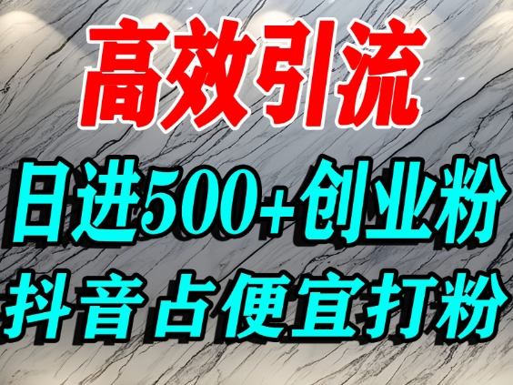 怎么打创业粉?抖音利用占便宜心理引流创业粉,单人日引500+精准流量-生财