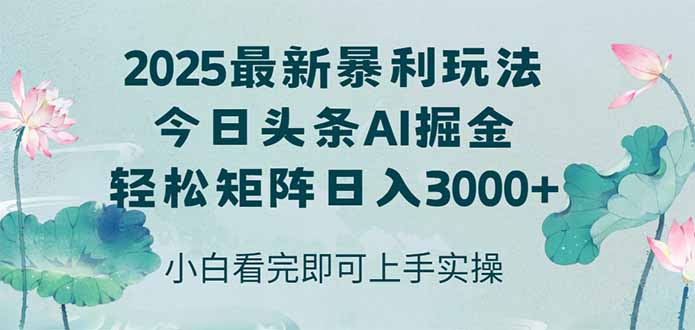 今日头条2025年最新暴利玩法,思路简单,复制粘贴,轻松实现矩阵日入3000+-生财