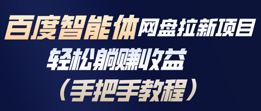 百度智能体网盘拉新项目，轻松躺赚收益(手把手教程-生财