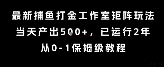 最新捕鱼打金工作室矩阵玩法,当天产出5张+,已运行2年,从0-1保姆级教程【揭秘】