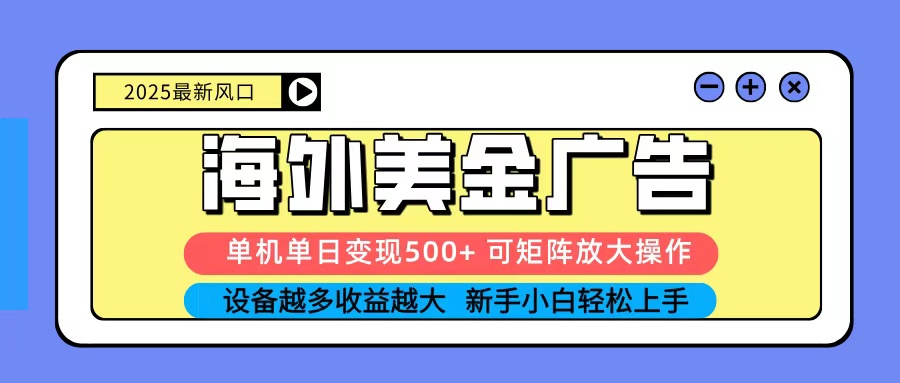 2025吃肉海外美金广告,单机单日变现500+,矩阵可无限放大,新手小白轻松上手-生财