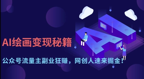 AI绘画变现秘籍：公众号流量主副业狂挣，网创人速来掘金【揭秘】-生财